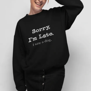 Sorry I’m Late, I Saw a Dog