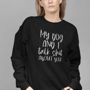 My Dog and I Talk Sh*T About You