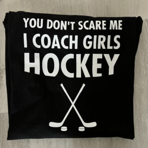 You Don't Scare Me, I Coach Girls Hockey