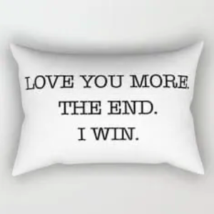 Love You More. The End. I Win.