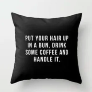 Put Your Hair Up in a Bun, Drink Some Coffee, and Handle It