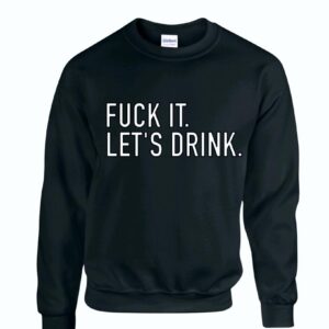 Fuck It. Let's Drink.