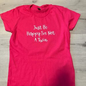 Just Be Happy I'm Not A Twin