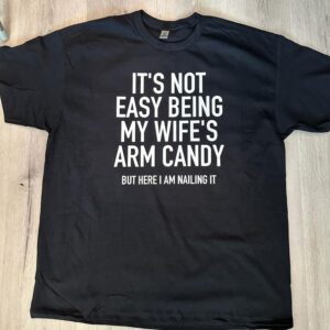 Its Not Easy Being My Wife's Arm Candy